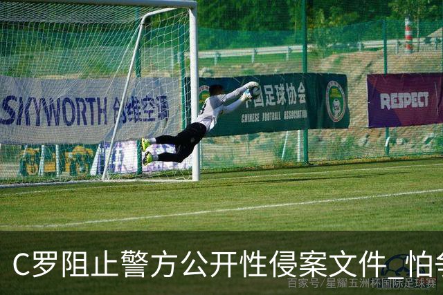 C罗阻止警方公开性侵案文件 怕争议材料毁掉自己